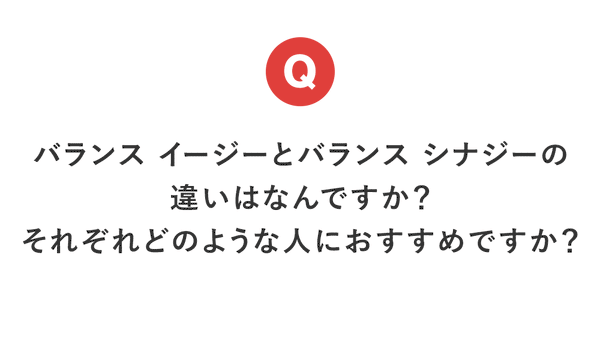 【今月のQ＆A】バランス イージーとバランス シナジーの違いはなんですか？また、それぞれどのような人におすすめですか？